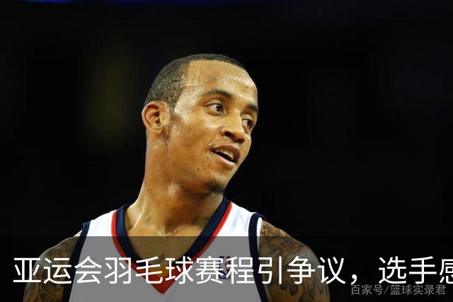 亚运会羽毛球赛程引争议，选手感叹如同在“夺命”竞争