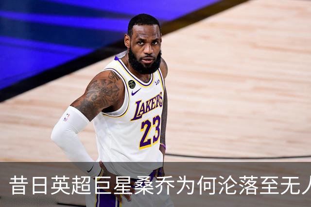 昔日英超巨星桑乔为何沦落至无人问津的境地？